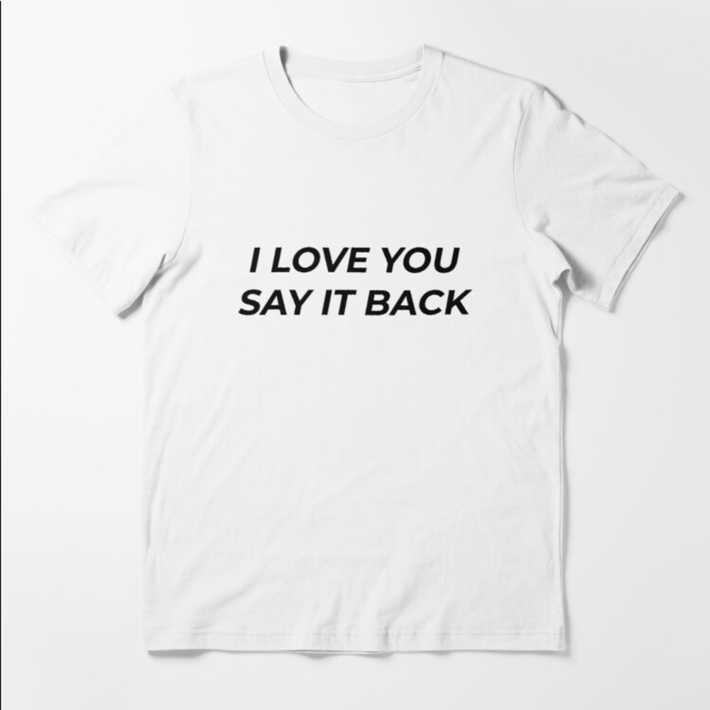 I Love You Say It Back Shirt